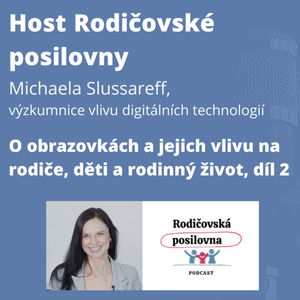 40 - O obrazovkách a jejich vlivu na rodiče, děti a rodinný život - Michaela Slussareff, 2. díl - Host Rodičovské posilovny