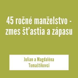 45-ROČNÉ MANŽELSTVO - ZMES ŠŤASTIA A ZÁPASU | Julian a Magdaléna Tomaštikovci