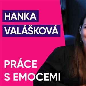 #47: Hanka Valášková – Práce s emocemi