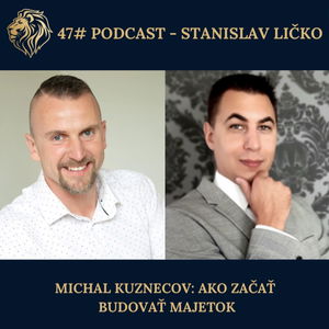 47#PODCAST - Michal Kuznecov: Ako začať budovať svoj majetok (moderuje Stanislav Ličko)