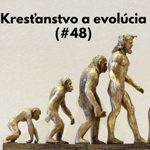 #48 - Kresťanstvo a evolúcia 