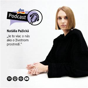 #5 | Natália Pažická: Je to viac o nás ako o životnom prostredí | dm podcast Slovensko