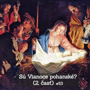 #53 - Sú Vianoce pohanské? (2. časť)