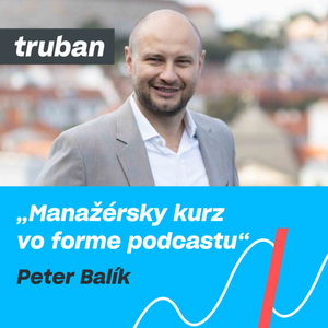 54. Lekcia skúseného manažéra, ktorý pomáha meniť štát k lepšiemu | Peter Balík – Michal Truban