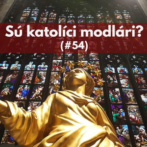 #54 - Sú katolíci modlári? 