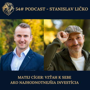 54#PODCAST - Matej Ciger: Vzťah k sebe ako najhodnotnejšia investícia (Moderuje Stanislav Ličko)