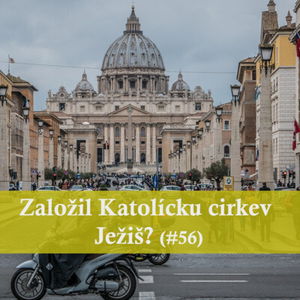 #56 - Založil Katolícku cirkev Ježiš? 