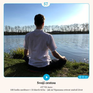 #57 Vít Aora: 100 hodin meditace v 10 dnech ticha – jak mi Vipassana retreat změnil život