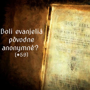 #59 - Boli evanjeliá pôvodne anonymné? 