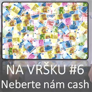 #6 - Neberte nám cash