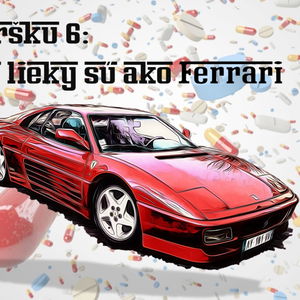 #6: Nové lieky sú ako Ferrari