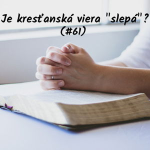 #61 - Je kresťanská viera "slepá"? 