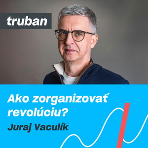 64. Od lídra Nežnej revolúcie po svetovú reklamu | Juraj Vaculík – Michal Truban