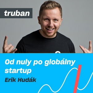 65. Dá sa z appky vybudovať a predať firma za 100 miliónov eur? | Erik Hudák – Michal Truban