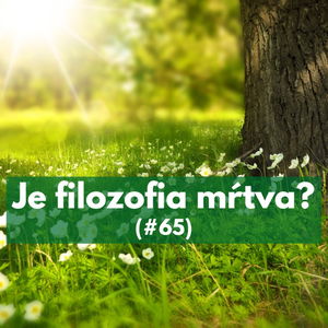 #65 - Je filozofia mŕtva? 