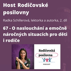 67 - O naslouchání a emočně náročných situacích pro děti i rodiče - Radka Schillerová, díl 2. - Host rodičovské posilovny