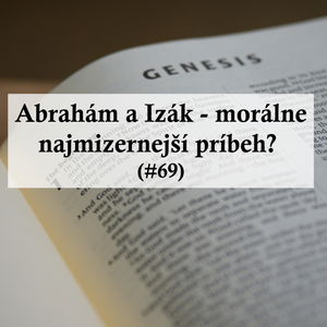 #69 - Je príbeh o Abrahámovi a Izákovi jedným z morálne najmizernejších? 