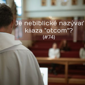 #74 - Je nebiblické nazývať kňaza "otcom"? 