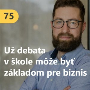 75. Martin Poliačik (Kritické myslenie): Už debatovanie na základnej škole môže byť dobrým predpokladom pre biznis v budúcnosti 