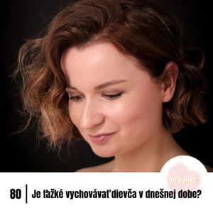 #80 Je ťažké vychovávať dievča v dnešnej dobe?