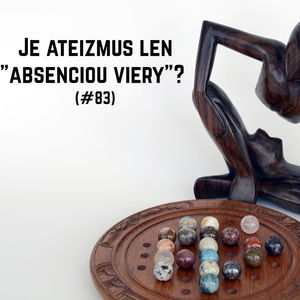 #83 - Je ateizmus len "absenciou viery"? 