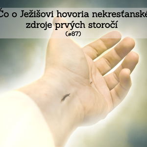 #87 - Čo o Ježišovi hovoria nekresťanské zdroje prvých storočí