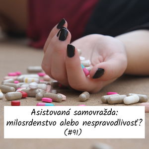 #91 - Asistovaná samovražda: milosrdenstvo alebo nespravodlivosť? 