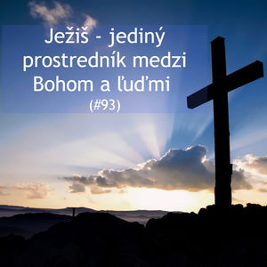 #93 - Ježiš - jediný prostredník medzi Bohom a ľuďmi 