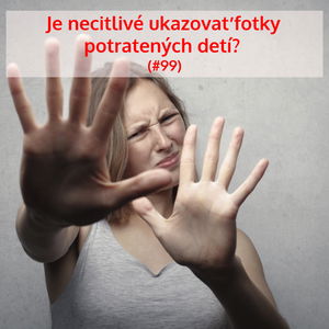 #99 - Je necitlivé ukazovať fotky potratených detí? 