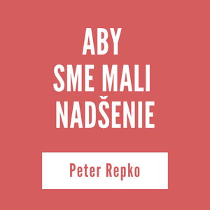 ABY SME MALI NADŠENIE | Peter Repko