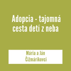 ADOPCIA - TAJOMNÁ CESTA DETÍ Z NEBA | Mária a Ján Čižmárikovci