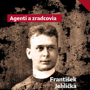 Agenti a zradcovia: František Jehlička chcel za každú cenu rozbiť Československo