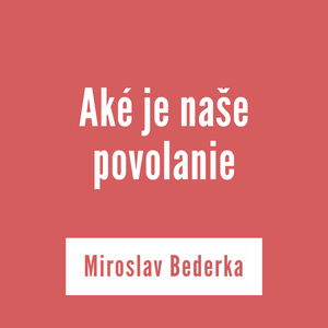 AKÉ JE NAŠE POVOLANIE | Miroslav Bederka