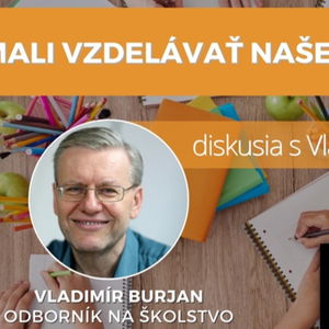 Ako by sa mali vzdelávať naše deti? Diskusia s Vladimírom Burjanom