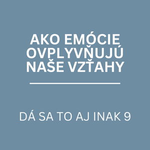 AKO EMÓCIE OVPLYVŇUJÚ NAŠE VZŤAHY | DÁ SA TO AJ INAK 10