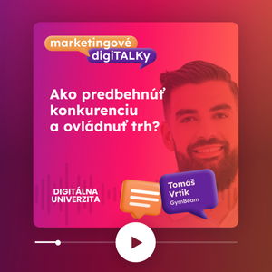 Ako predbehnúť konkurenciu a ovládnuť trh? (Dalibor Cicman) - Marketingové digiTALKy