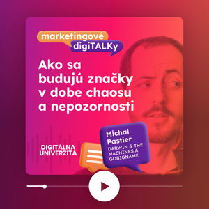  Ako sa budujú značky v dobe chaosu a nepozornosti (Michal Pastier, Darwin & the Machines and GoBigname) - Marketingové digiTALKy