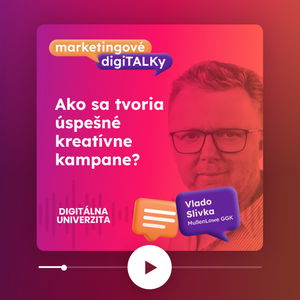 Ako sa tvoria úspešné kreatívne kampane? (Vlado Slivka) - Marketingové digiTALKy