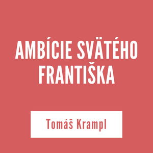 AMBÍCIE SVÄTÉHO FRANTIŠKA | Tomáš Krampl