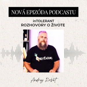 Andrej Košút "..to čo teraz okabátiš, za pár rokov sa ti vráti.." | inTOLERANT - Rozhovory o živote