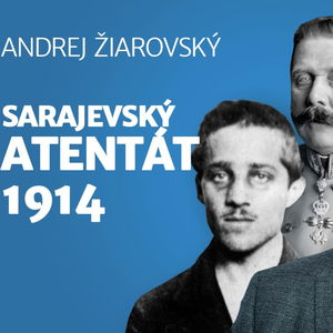 Andrej Žiarovský: Ako srbský a nemecký „deep state“ zatiahli Európu do prvej svetovej vojny