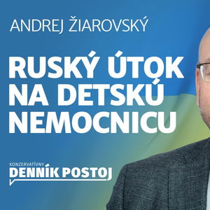 Andrej Žiarovský: Chcel by som veriť tomu, že Rusi mierili na iný cieľ, než bola detská nemocnica