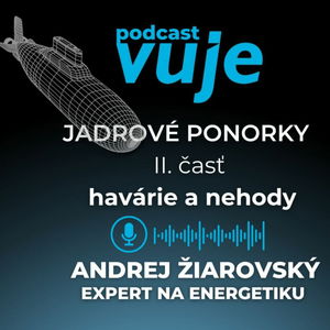 Andrej Žiarovský: Nehody a havárie jadrových ponorkových reaktorov l PODCAST VUJE