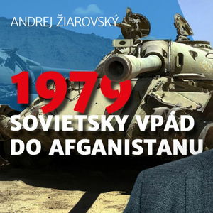 Andrej Žiarovský: Sovietsky vpád do Afganistanu sprevádzali mnohé bizarné okolnosti