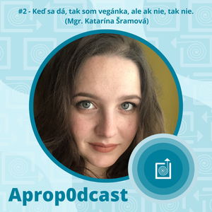 Aprop0dcast Ep.2 - Keď sa dá tak som vegánka, ale ak nie, tak nie (Mgr. Katarína Šramová)