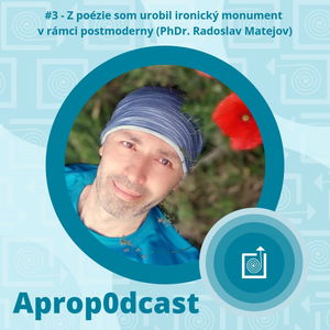 Aprop0dcast Ep.3 - Z poézie som urobil ironický monument v rámci postmoderny (PhDr. Radoslav Matejov)