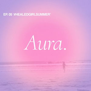 Aura. — EP05 '#HEALEDGIRLSUMMER'