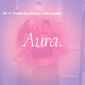 Aura. — O zdravém přístupu k jídlu (a sobě). EP11