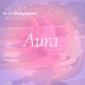 Aura. — Síla obyčejnosti. EP10