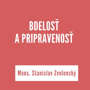 BDELOSŤ A PRIPRAVENOSŤ | Mons. Stanislav Zvolenský